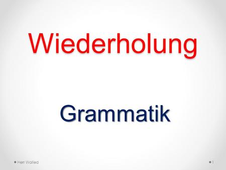 Wiederholung Grammatik Herr Walled.