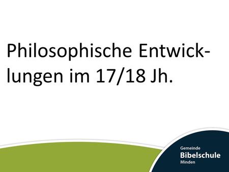 Philosophische Entwick-lungen im 17/18 Jh.