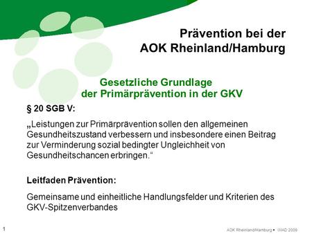 1 AOK Rheinland/Hamburg  WIAD 2009 Prävention bei der AOK Rheinland/Hamburg Gesetzliche Grundlage der Primärprävention in der GKV § 20 SGB V: „Leistungen.