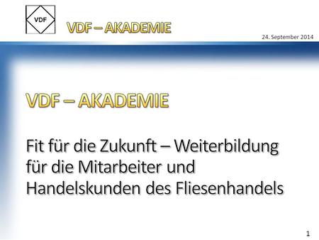 24. September 2014 1. Der Verband des Deutschen Fliesenfachhandels – VDF – hat unter der Bezeichnung „VDF-AKADEMIE“ eine Weiterbildungsinitiative für.