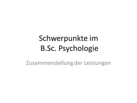 Schwerpunkte im B.Sc. Psychologie Zusammenstellung der Leistungen.