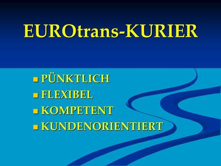 EUROtrans-KURIER PÜNKTLICH PÜNKTLICH FLEXIBEL FLEXIBEL KOMPETENT KOMPETENT KUNDENORIENTIERT KUNDENORIENTIERT.