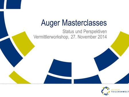 Auger Masterclasses Status und Perspektiven Vermittlerworkshop, 27. November 2014.