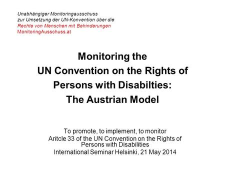 Unabhängiger Monitoringausschuss zur Umsetzung der UN-Konvention über die Rechte von Menschen mit Behinderungen MonitoringAusschuss.at Monitoring the UN.