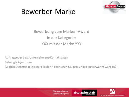 Eine gemeinsame Veranstaltung von: Bewerber-Marke Bewerbung zum Marken-Award in der Kategorie: XXX mit der Marke YYY Auftraggeber bzw. Unternehmens-Kontaktdaten.