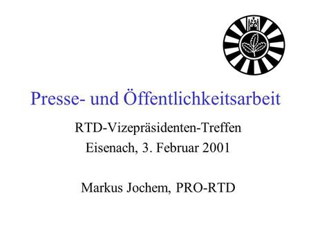 Presse- und Öffentlichkeitsarbeit RTD-Vizepräsidenten-Treffen Eisenach, 3. Februar 2001 Markus Jochem, PRO-RTD.