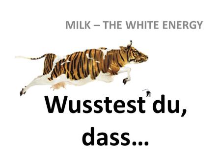 Wusstest du, dass… MILK – THE WHITE ENERGY. …Milch die Knochen stärkt ? Milch enthält viel Calcium. Dies ist die Bausubstanz unserer Knochen und Zähne,