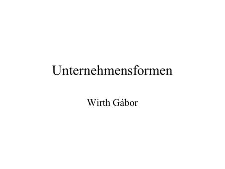 Unternehmensformen Wirth Gábor.