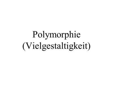 Polymorphie (Vielgestaltigkeit). Wenn eine Methode, wie z.B. print für verschiedene Programmteile steht (und z.B. einmal Objekte verschiedener Klassen.