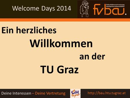 Welcome Days 2014 Deine Interessen – Deine Vertretung  Ein herzliches Willkommen an der TU Graz.