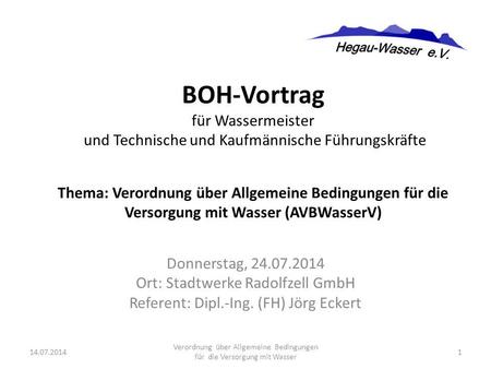 Donnerstag, 24.07.2014 Ort: Stadtwerke Radolfzell GmbH Referent: Dipl.-Ing. (FH) Jörg Eckert BOH-Vortrag für Wassermeister und Technische und Kaufmännische.