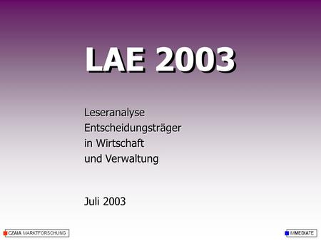 CZAIA MARKTFORSCHUNG LAE 2003 Leseranalyse Entscheidungsträger in Wirtschaft und Verwaltung Juli 2003 Leseranalyse Entscheidungsträger in Wirtschaft und.