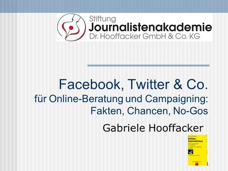 Facebook, Twitter & Co. für Online-Beratung und Campaigning: Fakten, Chancen, No-Gos Gabriele Hooffacker.