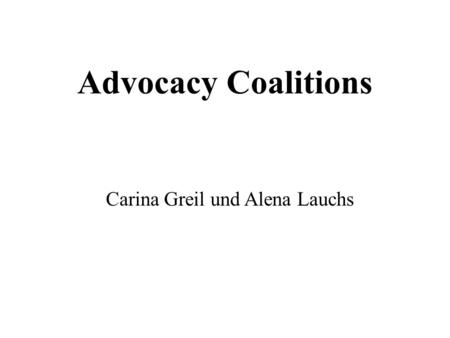 Advocacy Coalitions Carina Greil und Alena Lauchs.