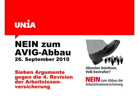 NEIN zum AVIG-Abbau 26. September 2010 Sieben Argumente gegen die 4. Revision der Arbeitslosen- versicherung.