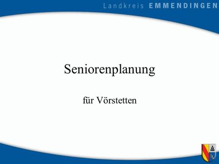 Seniorenplanung für Vörstetten. Ab 2011 basiert die Berechnungsgrundlage auf Zensus Prozentuale Veränderung Quelle: Statistisches Landesamt Baden- Württemberg.