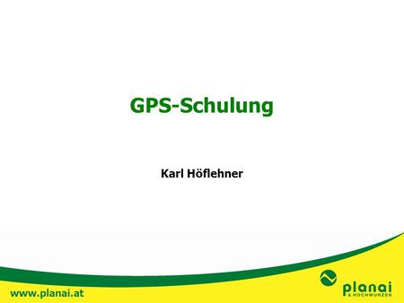 Www.planai.at GPS-Schulung Karl Höflehner. www.planai.at Situation Immer mehr Gäste haben ein Gerät mit GPS- Funktionen und geben den Standort mittels.