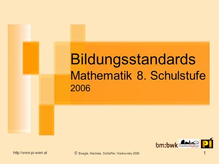  Boegle, Machala, Schlaffer, Werbowsky 2006 1 Bildungsstandards Mathematik 8. Schulstufe 2006.