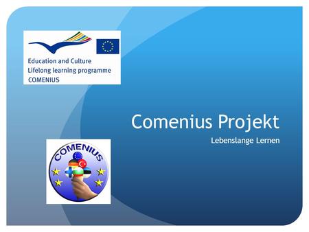 Comenius Projekt Lebenslange Lernen. Was ist das? Comenius ist seit 2007 ein Teil des EU Programms für lebenslanges Lernen. Es unterstützt junge Menschen.