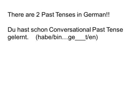 There are 2 Past Tenses in German!! Du hast schon Conversational Past Tense gelernt. (habe/bin…ge___t/en)