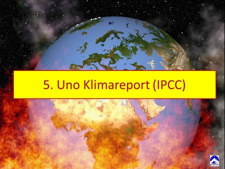 5. Uno Klimareport (IPCC). 5. Uno Klimareport (IPCC)- Fakten -Beginn 20. Jahrhunderts Luft im weltweiten Durchschnitt um 0,9 Grad erwärmt, Schnee und.