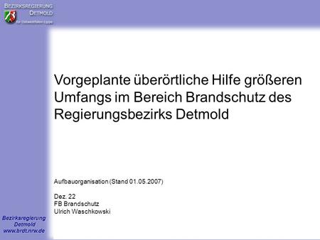 Vorgeplante überörtliche Hilfe größeren Umfangs im Bereich Brandschutz des Regierungsbezirks Detmold Aufbauorganisation (Stand 01.05.2007) Dez. 22 FB.