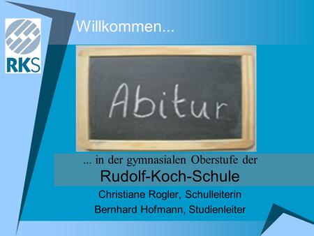 Willkommen...... in der gymnasialen Oberstufe der Rudolf-Koch-Schule Christiane Rogler, Schulleiterin Bernhard Hofmann, Studienleiter.