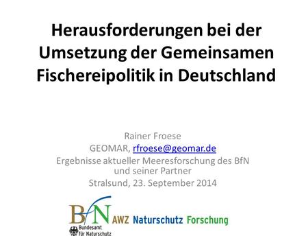 Herausforderungen bei der Umsetzung der Gemeinsamen Fischereipolitik in Deutschland Rainer Froese GEOMAR, rfroese@geomar.de Ergebnisse aktueller Meeresforschung.