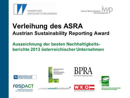 Verleihung des ASRA Austrian Sustainability Reporting Award Auszeichnung der besten Nachhaltigkeits- berichte 2013 österreichischer Unternehmen.
