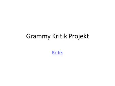Grammy Kritik Projekt Kritik. Hintergrund: You and your partner are Grammy critics talking about the results of the 2014 Grammy’s. This is a 2 – 5 minute.