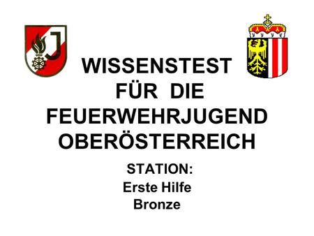 WISSENSTEST FÜR DIE FEUERWEHRJUGEND OBERÖSTERREICH STATION: Erste Hilfe Bronze.