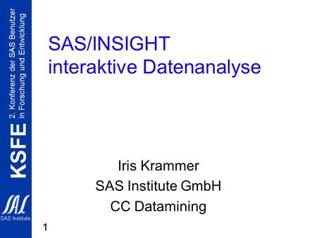 2. Konferenz der SAS Benutzer in Forschung und Entwicklung KSFE 1 SAS/INSIGHT interaktive Datenanalyse Iris Krammer SAS Institute GmbH CC Datamining.