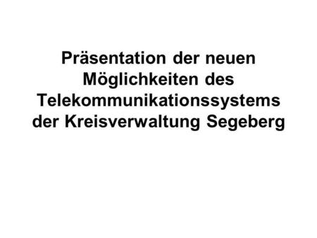 Präsentation der neuen Möglichkeiten des Telekommunikationssystems der Kreisverwaltung Segeberg.