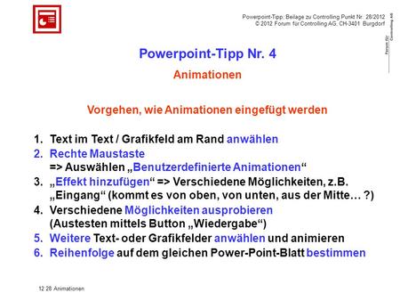 Powerpoint-Tipp; Beilage zu Controlling.Punkt Nr. 28/2012 © 2012 Forum für Controlling AG, CH-3401 Burgdorf 12 28 Animationen Powerpoint-Tipp Nr. 4 Animationen.