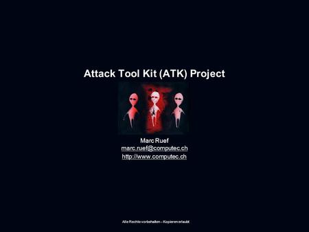 Attack Tool Kit (ATK) Project Marc Ruef  Alle Rechte vorbehalten – Kopieren erlaubt.