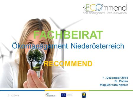 FACHBEIRAT Ökomanagement Niederösterreich RECOMMEND 1. Dezember 2014 St. Pölten Mag.Barbara Nährer 01.12.2014.