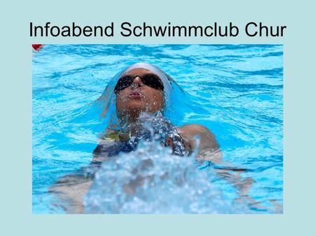 Infoabend Schwimmclub Chur. Schwimmschule Kidsliga (2 Trainings pro Woche) Jahrgang 2002 und jünger Oktober – April zusätzlich freiwilliges Samstagtraining.