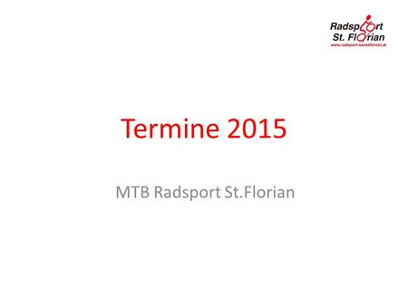 Termine 2015 MTB Radsport St.Florian. WICHTIGE INFO! SEHR WICHTIGE INFO! Wir werden Ausfahrt / Events mit „K“ Kondition und„T“ Fahrtechnik kennzeichnen!