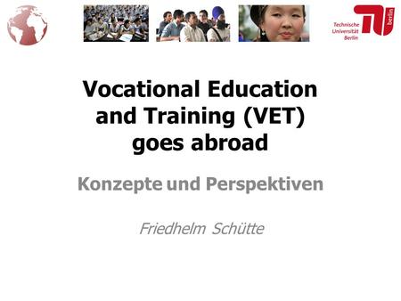 Vocational Education and Training (VET) goes abroad Konzepte und Perspektiven Friedhelm Schütte.