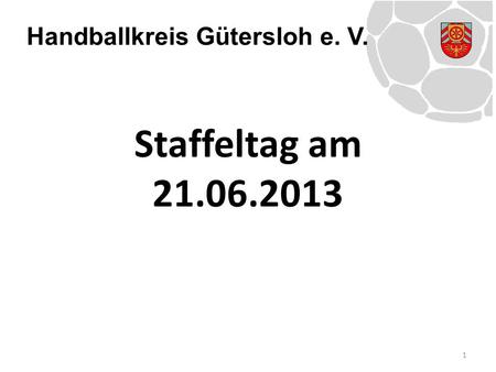 Handballkreis Gütersloh e. V. Staffeltag am 21.06.2013 1.