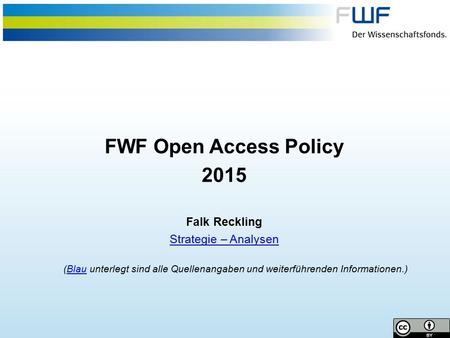 FWF Open Access Policy 2015 Falk Reckling Strategie – Analysen (Blau unterlegt sind alle Quellenangaben und weiterführenden Informationen.)