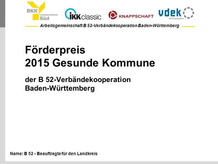 Förderpreis 2015 Gesunde Kommune der B 52-Verbändekooperation Baden-Württemberg Name: B 52 - Beauftragte für den Landkreis.