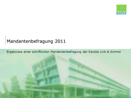 Mandantenbefragung 2011 Ergebnisse einer schriftlichen Mandantenbefragung der Kanzlei Link & Schmid.