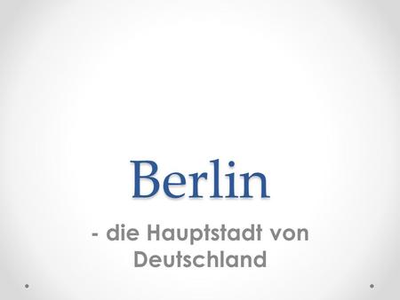 Berlin - die Hauptstadt von Deutschland. Fakten Berlin liegt in ostlichen Deutschland Berlin hat 3.42 Millionen Einwohner Berlin gilt als Weltstadt der.