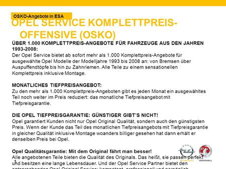 OPEL SERVICE KOMPLETTPREIS- OFFENSIVE (OSKO) OSKO-Angebote in ESA 1 ÜBER 1.000 KOMPLETTPREIS-ANGEBOTE FÜR FAHRZEUGE AUS DEN JAHREN 1993-2008: Der Opel.