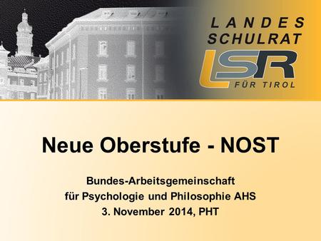 Bundes-Arbeitsgemeinschaft für Psychologie und Philosophie AHS 3. November 2014, PHT Neue Oberstufe - NOST.