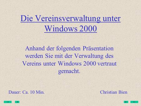 Die Vereinsverwaltung unter Windows 2000 Anhand der folgenden Präsentation werden Sie mit der Verwaltung des Vereins unter Windows 2000 vertraut gemacht.