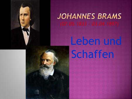 Leben und Schaffen. Johann Brams wurde am 7. Mai 1833 im Hamburg geboren. Den ersten Misikunterricht erhielt er von seinem Vater. Im Folgenden waren die.