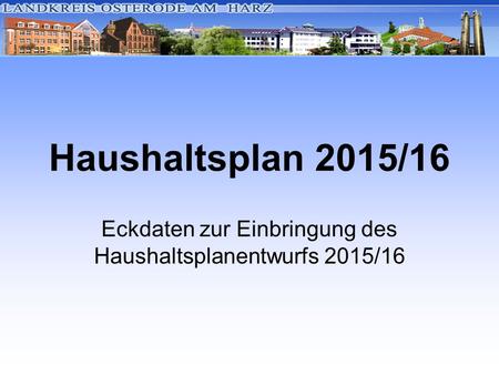 Haushaltsplan 2015/16 Eckdaten zur Einbringung des Haushaltsplanentwurfs 2015/16.