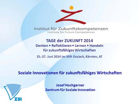Josef Hochgerner Zentrum für Soziale Innovation Soziale Innovationen für zukunftsfähiges Wirtschaften TAGE der ZUKUNFT 2014 Denken Reflektieren Lernen.